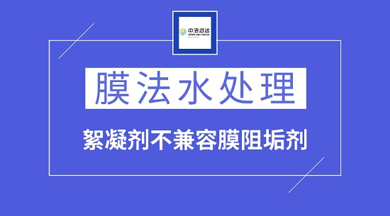 絮凝劑不兼容膜阻垢劑引起污堵